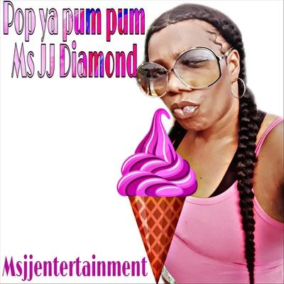 Ms JJ Diamond Pop Ya Pum Pum