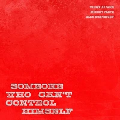 Mickey Factz/Vinny Alfano/Alec Burnright Someone Who Cant Control Himself (feat. Mickey Factz & Alec Burnright)