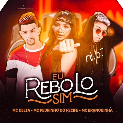 MC Delta/MC Pedrinho Do Recife Eu Rebolo Sim (feat. Mc Branquinha)