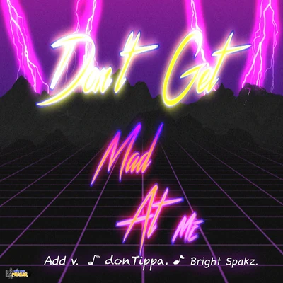 Bright Spakz/Add V/Don Tippa Don't Get Mad at Me