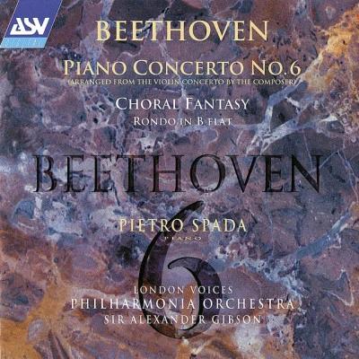 London Voices/Ludwig van Beethoven/Philharmonia/Pietro Spada/Sir Alexander Gibson Beethoven: Piano Concerto No. 6; Choral Fantasy etc