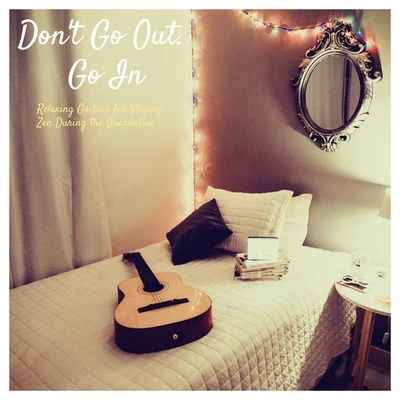 Relaxing Acoustic Guitar/Romantic Relaxing Guitar Instrumentals/Guitar Instrumentals Dont Go Out. Go In (Relaxing Guitars for Staying Zen During the Quarantine)