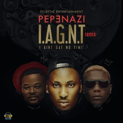 Pepenazi I Ain't Gat No Time (I.A.G.N.T) (Remix)