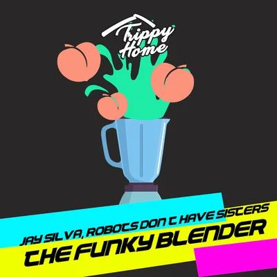 Jay Silva/Robots Dont Have Sisters The Funky Blender