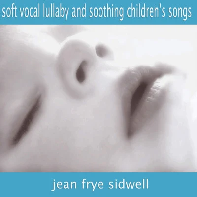 Jean Frye Sidwell Soft Vocal Lullabies and Soothing Children's Songs