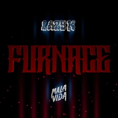 Lazy K/Mala Vida Furnace