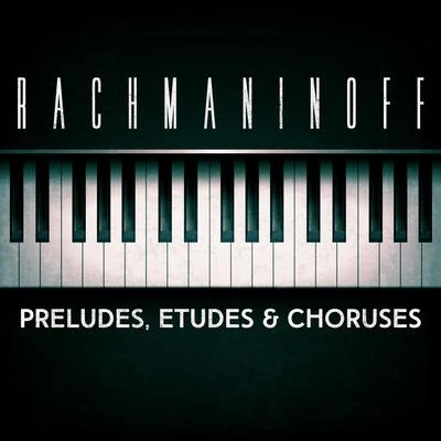 Sergei Rachmaninoff Rachmaninoff: Preludes, Etudes & Choruses