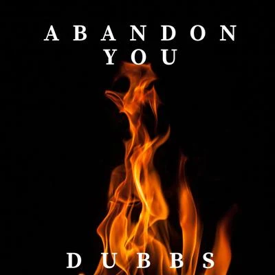 Dubbs Abandon YOU