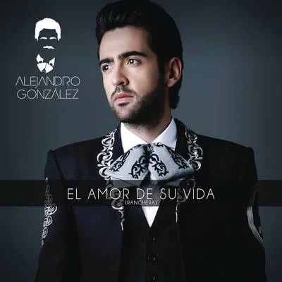 Alejandro González El Amor De Su Vida (Versión Ranchera)