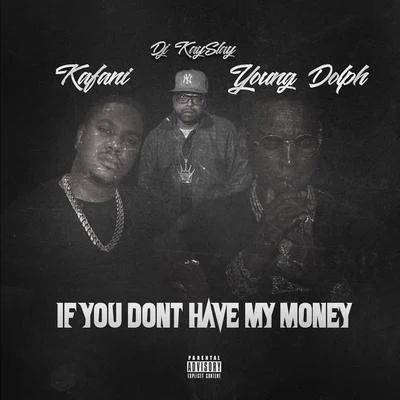 Kafani If You Dont Have My Money (feat. DJ Kay Slay & Young Dolph)