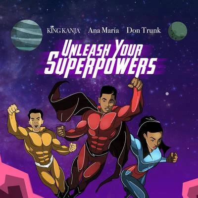 King Kanja/Ana Maria/Don Trunk Unleash Your Superpowers