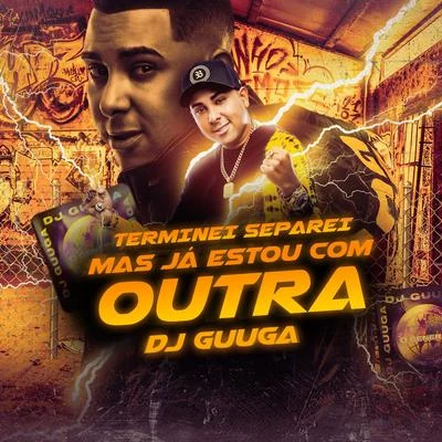 Dj Guuga Terminei, Separei, Mas Já Estou Com Outra