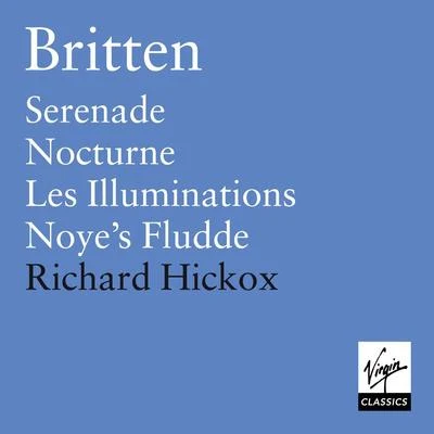 City Of London Sinfonia/Richard Hickox Britten: Les Illuminations, Serenade, Nocturne, Noyes Fludde