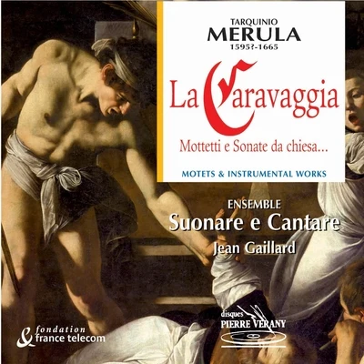 Alain Buet/Salome Haller/Damien Guillon/Jean-Claude Sarragosse/Jean Gaillard/Serge Goubioud Merula : La caravaggia - mottetti e sonate da chiesa