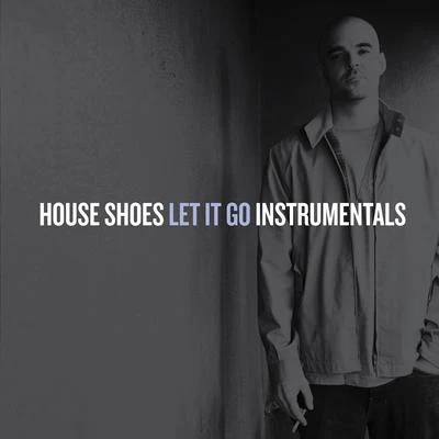 House Shoes Let It Go (Instrumentals)