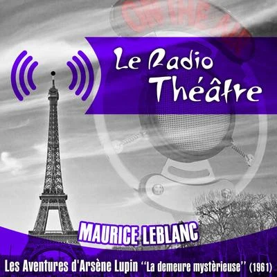 Michel Roux Le Radio Théâtre, Maurice Leblanc: Les aventures d'Arsène Lupin, La demeure mystèrieuse (1961)