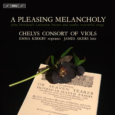 Emma Kirkby DOWLAND, J.: Lachrimae or Seaven Teares: PavansSongs (A Pleasing Melancholy) (Kirkby, Chelys Consort of Viols, Akers)