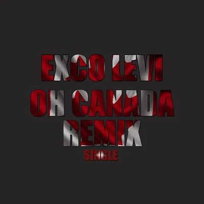 Exco Levi Oh Canada (Remix)