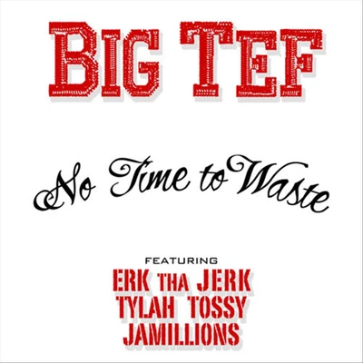 Jamillions/Erk Tha Jerk/Big Tef/Tylah Tossy no time to waste (feat. er KT和AJ而K, TY拉回toss YJ啊millions)