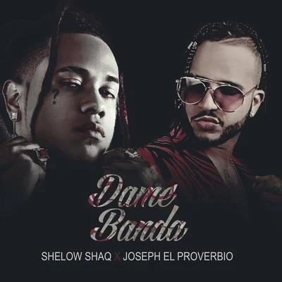 Shelow Shaq/Joseph El Proverbio Dame Banda