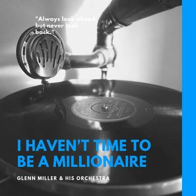 His Orchestra/Glenn Miller I Haven't Time to Be a Millionaire