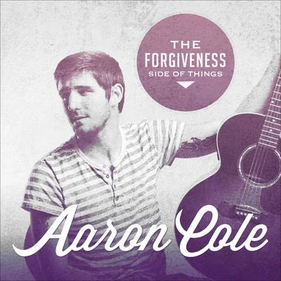 Aaron Cole The Forgiveness Side of Things