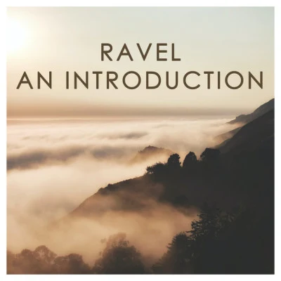 Maurice Ravel Ravel: An Introduction