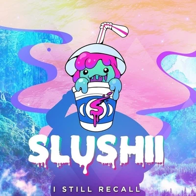 Slushii I Still Recall