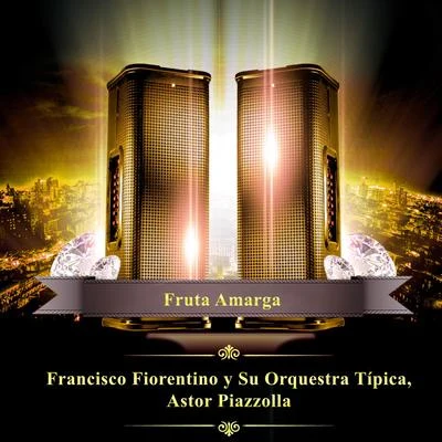 Astor Piazzolla/Francisco Fiorentino Y Su Orquestra Tipica Fruta Amarga