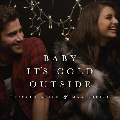 Rebecca Black/Max Ehrich Baby, Its Cold Outside