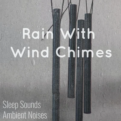 Rain Sounds/Sleep Sounds Ambient Noises/Wind Chime Sounds Rain With Wind Chimes