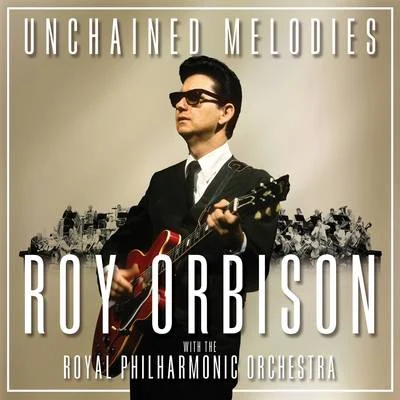 The Royal Philharmonic Orchestra/Roy Orbison Unchained Melodies: Roy Orbison & The Royal Philharmonic Orchestra