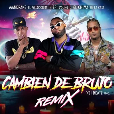 Mandrake El Malocorita/El Chima En La Casa/Epi Young Cambien De Brujo (Remix)