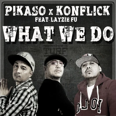 Pikaso/Layzie Fu/Konflick What We Do