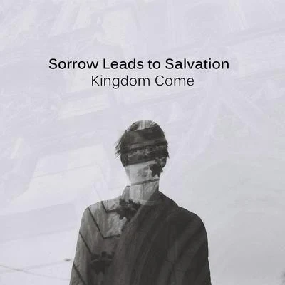 Sorrow Leads to Salvation Kingdom Come