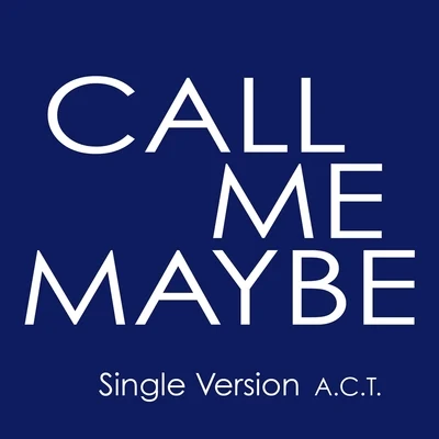 ACT Call Me Maybe