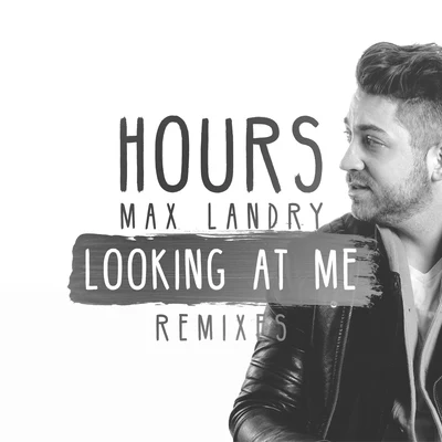 Max Landry/Hours Looking At Me (Remixes)