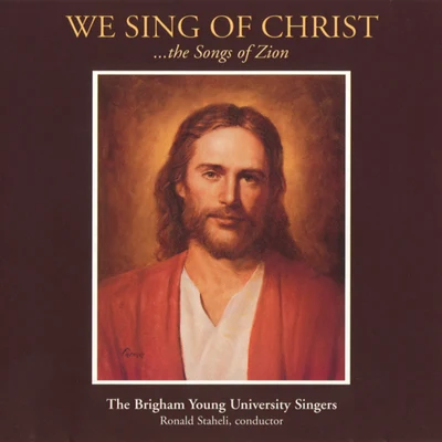 Unknown Artist/BYU Singers/Ronald Staheli We Sing of Christ: The Songs of Zion