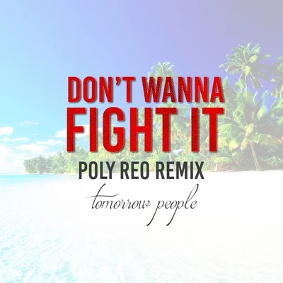 Tomorrow People Dont Wanna Fight It (Poly Reo Remix)