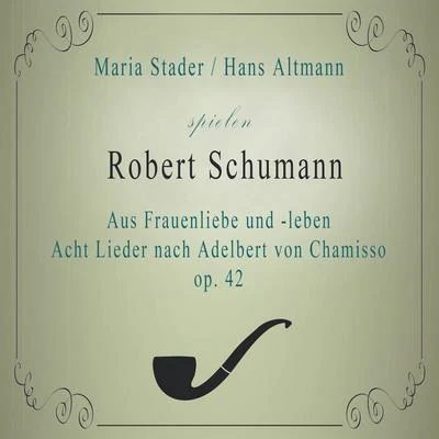 Maria Stader Maria StaderHans Altmann spielen: Robert Schumann: Aus Frauenliebe und -leben - Acht Lieder nach Adelbert von Chamisso, op. 42