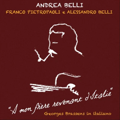 Andrea Belli/Franco Pietropaoli/Alessandro Belli A mon frère revenant d'Italie: Georges Brassens in italiano