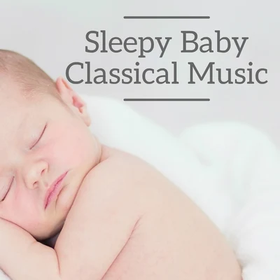 Franz Liszt/Richard Wagner/Frederic Chopin/Johann Sebastian Bach/Jules Massenet/Robert Schumann Sleepy Baby Classical Music