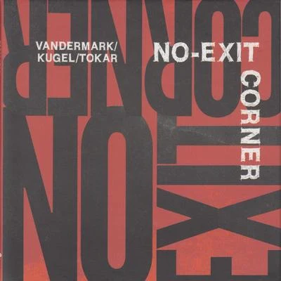 Ken Vandermark/Mark Tokar/Klaus Kugel No-Exit Corner