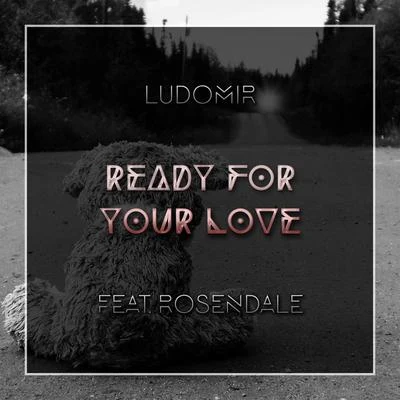 LUDOMIR/Rosendale Ready For Your Love (feat. Rosendale)