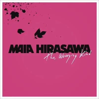 Maia Hirasawa The Worrying Kind