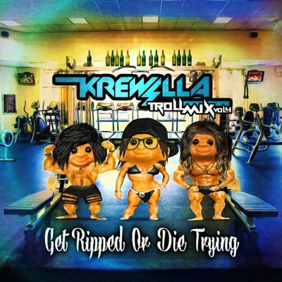 Krewella Troll Mix Vol. 4 Get Ripped or Die Tryin