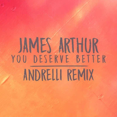 James Arthur You Deserve Better (Andrelli Remix)