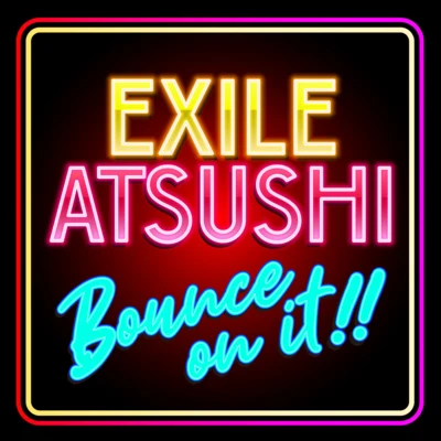 EXILE ATSUSHI BOUNCE ON IT!!