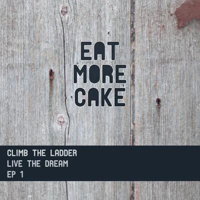 Eat More Cake Climb the Ladder: Live the Dream EP 1