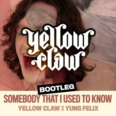 Yellow Claw Somebody That I Used To Know (Yellow Claw x Yung Felix Bootleg)